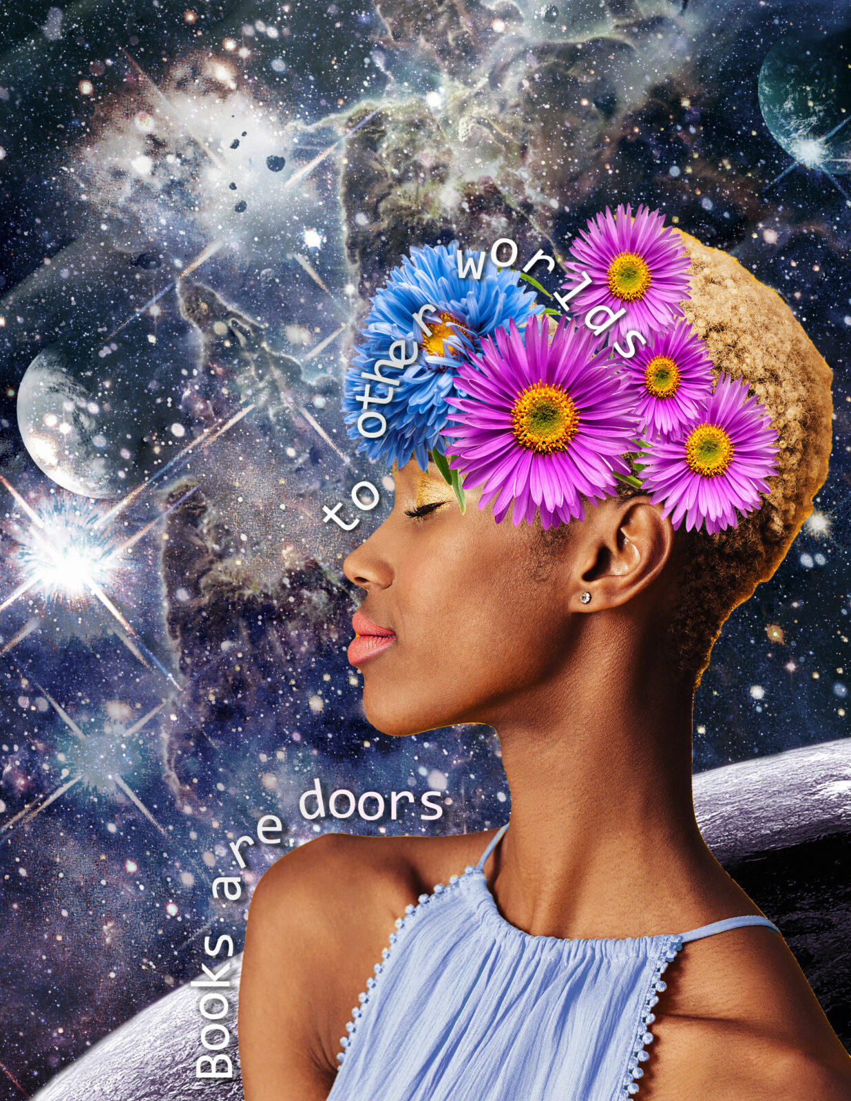 A woman smiles, with flowers emerging from her head, the cosmos and planets expanding behind her. Books are doors to other worlds stretches in text around her and she looks lost in her imagination.
